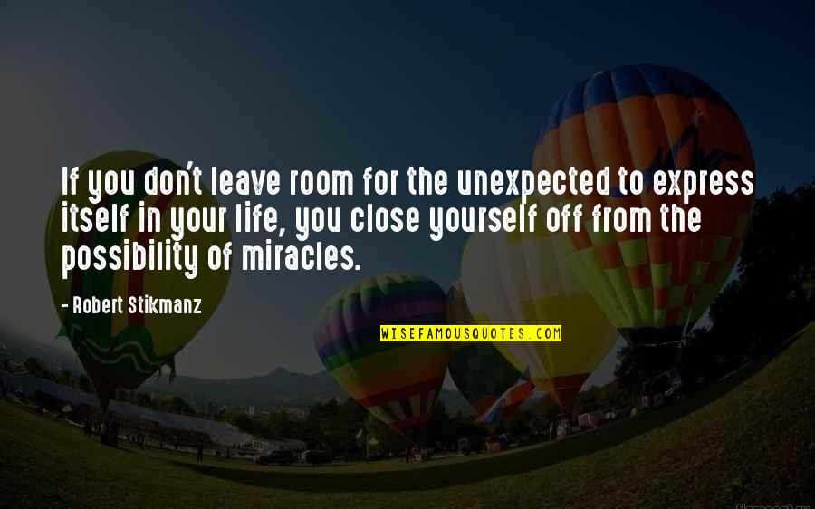Express Yourself Quotes By Robert Stikmanz: If you don't leave room for the unexpected