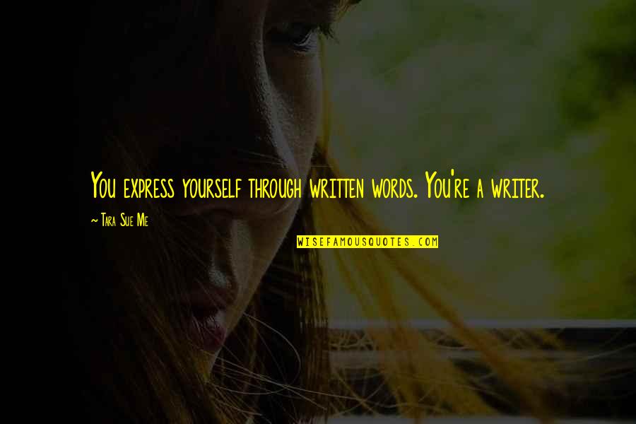 Express Yourself Quotes By Tara Sue Me: You express yourself through written words. You're a