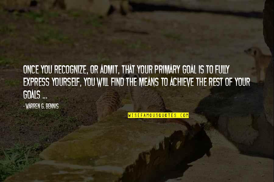 Express Yourself Quotes By Warren G. Bennis: Once you recognize, or admit, that your primary