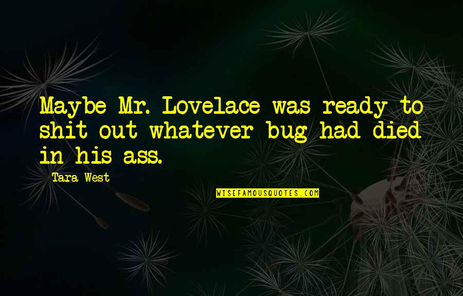 Expressabilidade Quotes By Tara West: Maybe Mr. Lovelace was ready to shit out