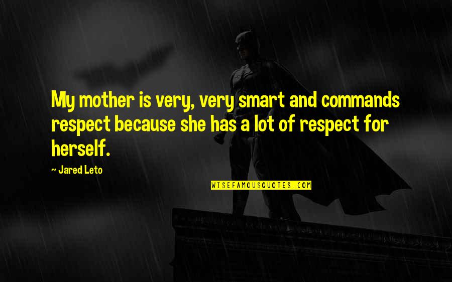 Expressao Quotes By Jared Leto: My mother is very, very smart and commands Expressao Quotes By Jared Leto: My mother is very, very smart and commands