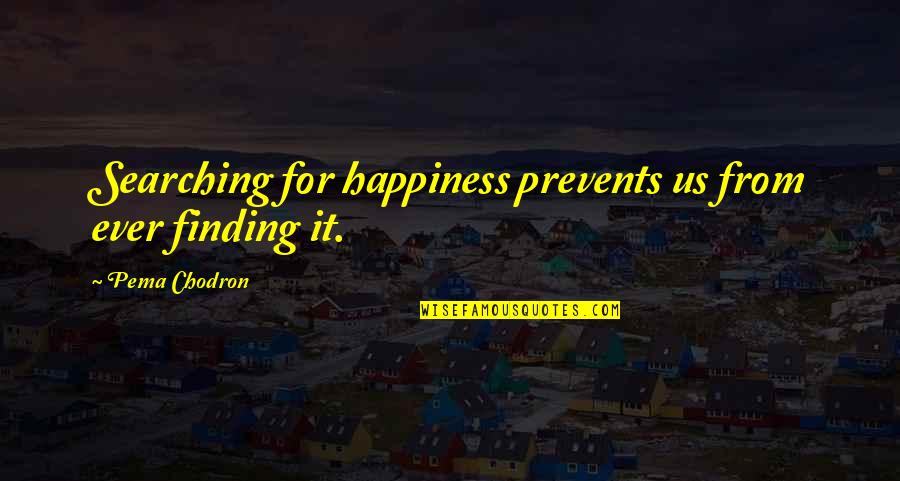 Expressao Quotes By Pema Chodron: Searching for happiness prevents us from ever finding Expressao Quotes By Pema Chodron: Searching for happiness prevents us from ever finding