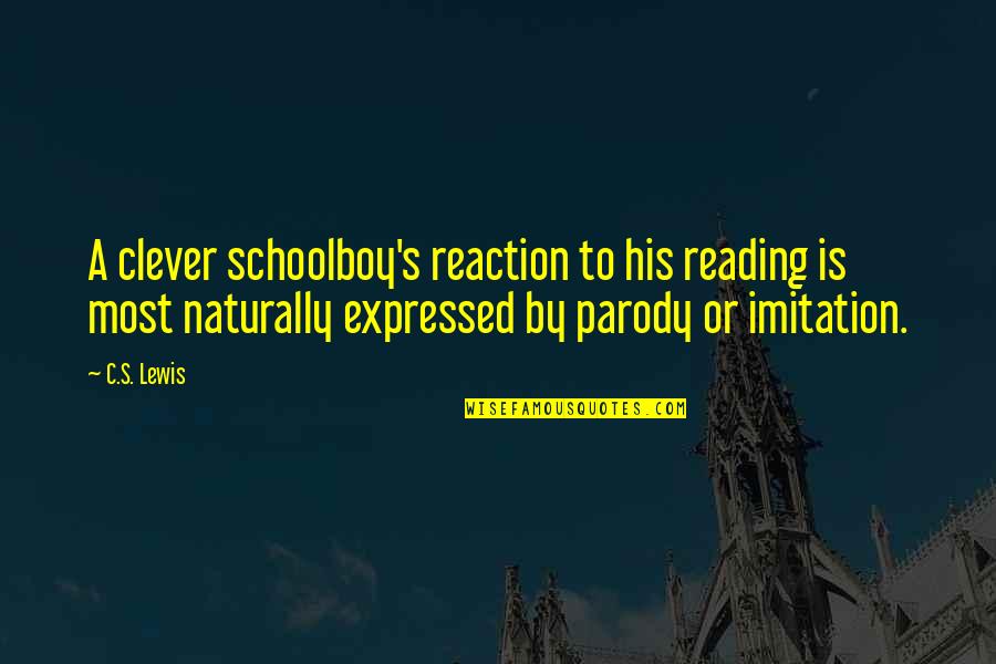 Expressed By Quotes By C.S. Lewis: A clever schoolboy's reaction to his reading is Expressed By Quotes By C.S. Lewis: A clever schoolboy's reaction to his reading is