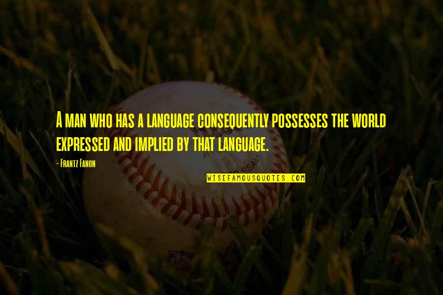 Expressed By Quotes By Frantz Fanon: A man who has a language consequently possesses Expressed By Quotes By Frantz Fanon: A man who has a language consequently possesses