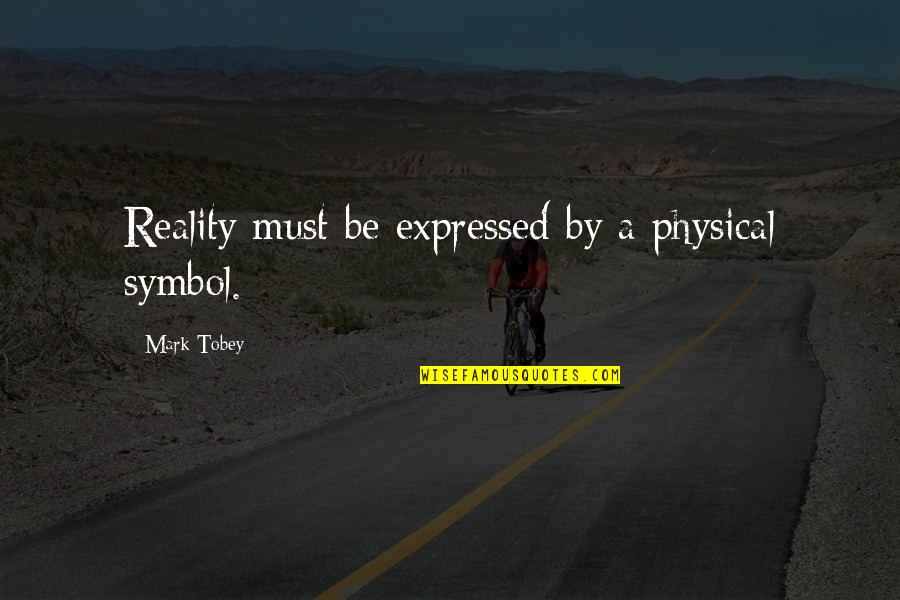 Expressed By Quotes By Mark Tobey: Reality must be expressed by a physical symbol. Expressed By Quotes By Mark Tobey: Reality must be expressed by a physical symbol.