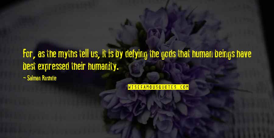 Expressed By Quotes By Salman Rushdie: For, as the myths tell us, it is Expressed By Quotes By Salman Rushdie: For, as the myths tell us, it is