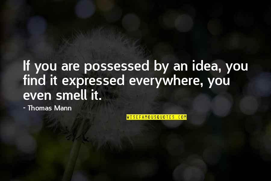 Expressed By Quotes By Thomas Mann: If you are possessed by an idea, you