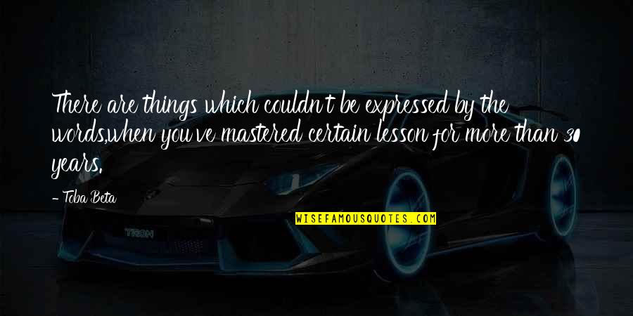 Expressed By Quotes By Toba Beta: There are things which couldn't be expressed by