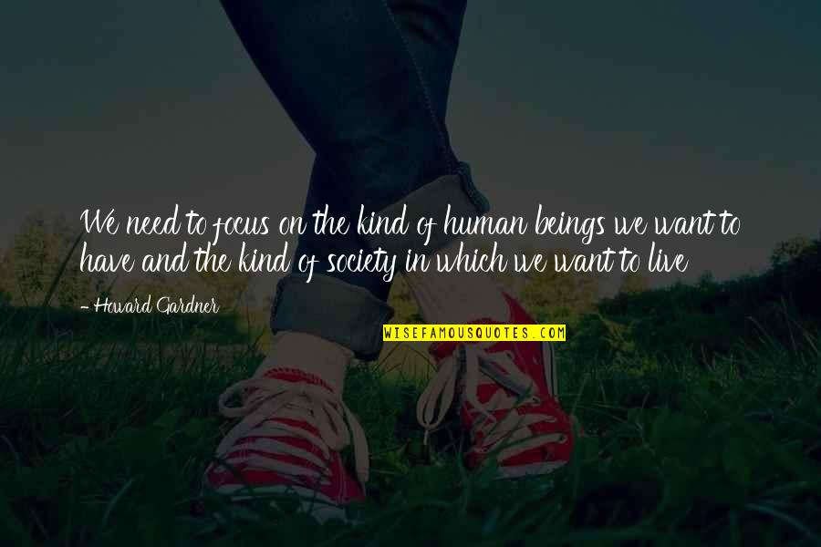 Expressed Consent Quotes By Howard Gardner: We need to focus on the kind of