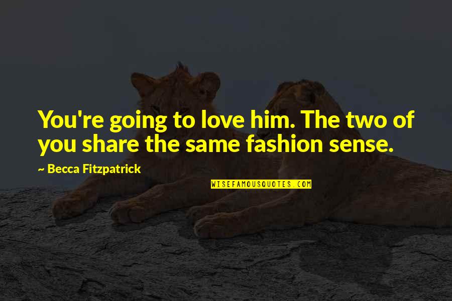 Expressely Quotes By Becca Fitzpatrick: You're going to love him. The two of Expressely Quotes By Becca Fitzpatrick: You're going to love him. The two of