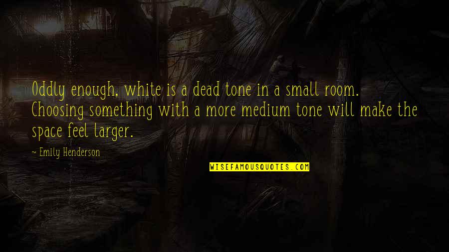 Expressely Quotes By Emily Henderson: Oddly enough, white is a dead tone in Expressely Quotes By Emily Henderson: Oddly enough, white is a dead tone in