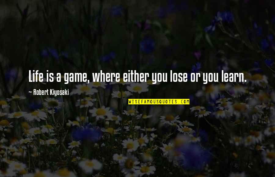 Expresses In Words Quotes By Robert Kiyosaki: Life is a game, where either you lose