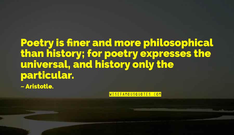 Expresses Quotes By Aristotle.: Poetry is finer and more philosophical than history; Expresses Quotes By Aristotle.: Poetry is finer and more philosophical than history;