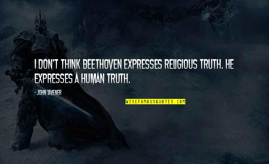 Expresses Quotes By John Tavener: I don't think Beethoven expresses religious truth. He