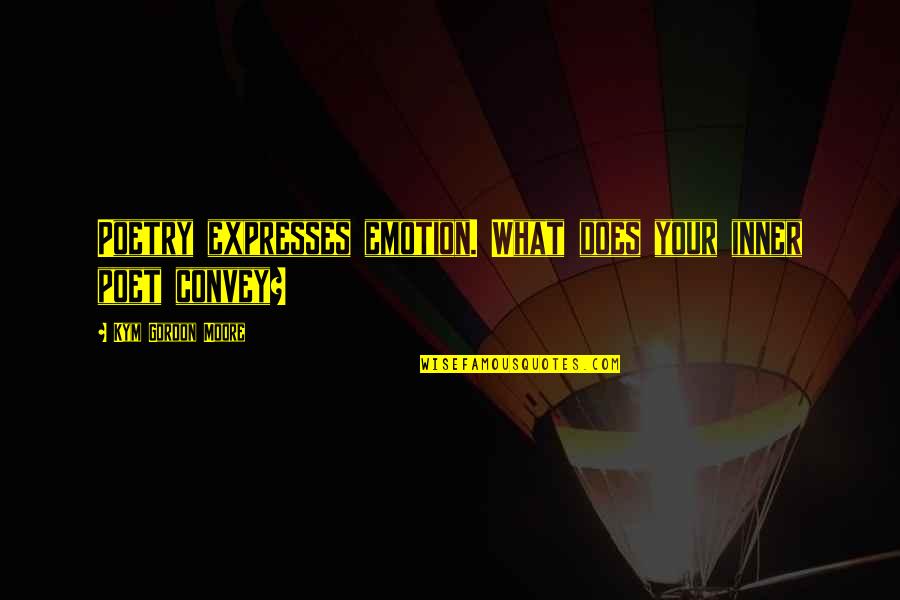 Expresses Quotes By Kym Gordon Moore: Poetry expresses emotion. What does your inner poet Expresses Quotes By Kym Gordon Moore: Poetry expresses emotion. What does your inner poet