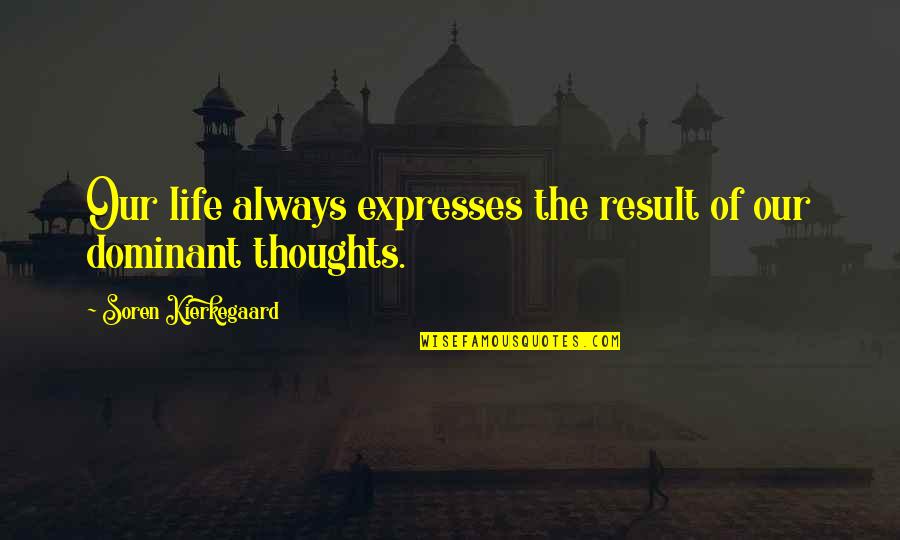 Expresses Quotes By Soren Kierkegaard: Our life always expresses the result of our Expresses Quotes By Soren Kierkegaard: Our life always expresses the result of our