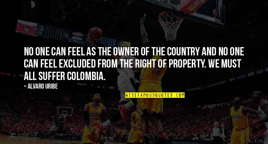 Expressible Drainage Quotes By Alvaro Uribe: No one can feel as the owner of Expressible Drainage Quotes By Alvaro Uribe: No one can feel as the owner of