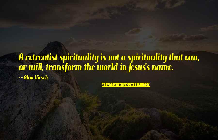 Expressible Purulence Quotes By Alan Hirsch: A retreatist spirituality is not a spirituality that