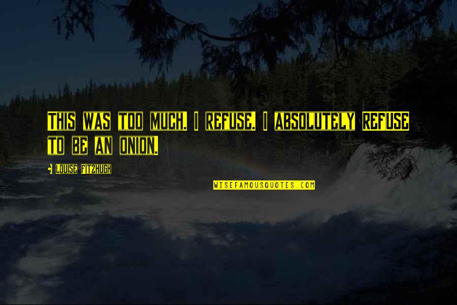 Expressible Purulence Quotes By Louise Fitzhugh: This was too much. I refuse. I absolutely Expressible Purulence Quotes By Louise Fitzhugh: This was too much. I refuse. I absolutely