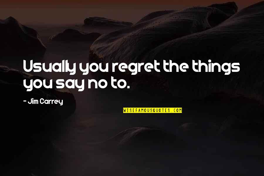 Expressible Quotes By Jim Carrey: Usually you regret the things you say no