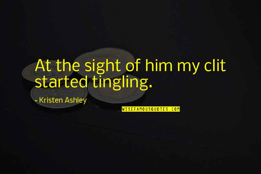 Expressible Quotes By Kristen Ashley: At the sight of him my clit started