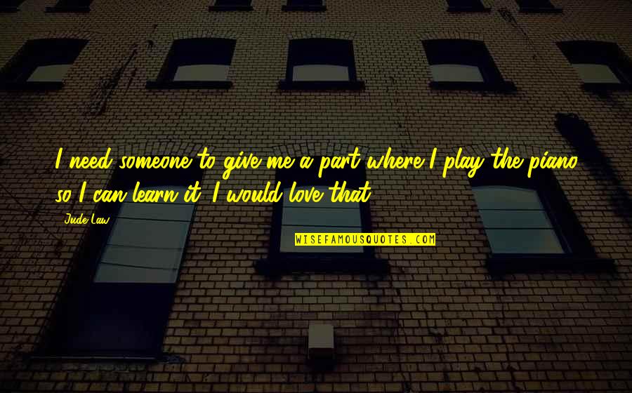 Expressible Suffix Quotes By Jude Law: I need someone to give me a part Expressible Suffix Quotes By Jude Law: I need someone to give me a part