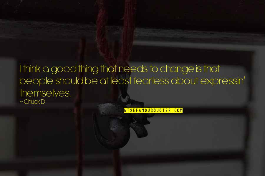Expressin Quotes By Chuck D: I think a good thing that needs to