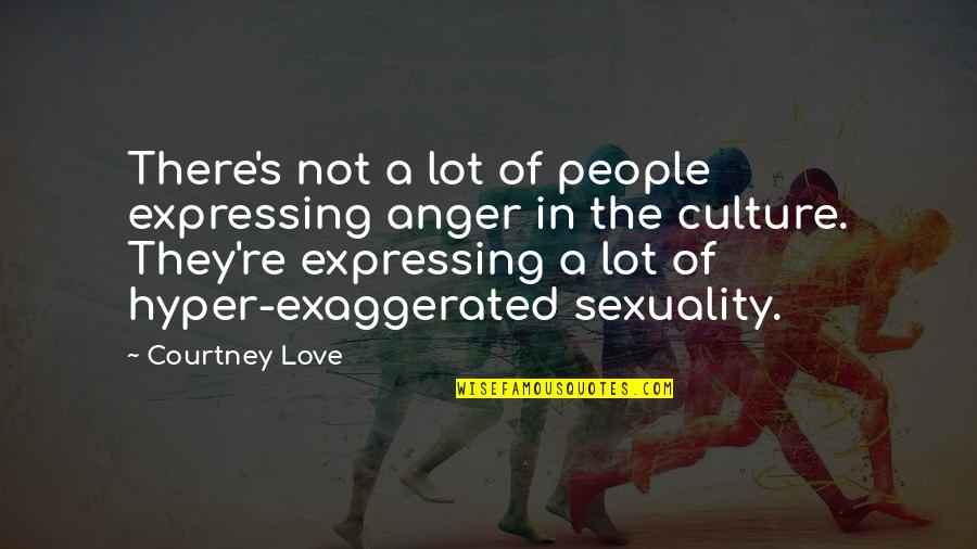 Expressing Anger Quotes By Courtney Love: There's not a lot of people expressing anger