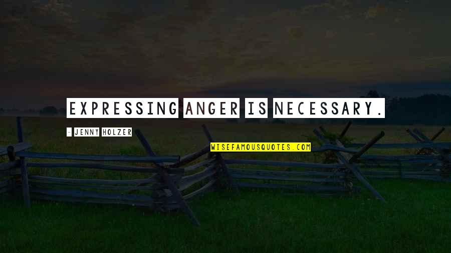 Expressing Anger Quotes By Jenny Holzer: Expressing anger is necessary.