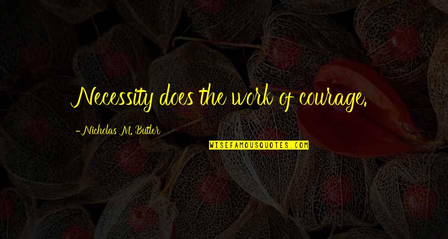 Expressing Gratitude To Employees Quotes By Nicholas M. Butler: Necessity does the work of courage. Expressing Gratitude To Employees Quotes By Nicholas M. Butler: Necessity does the work of courage.