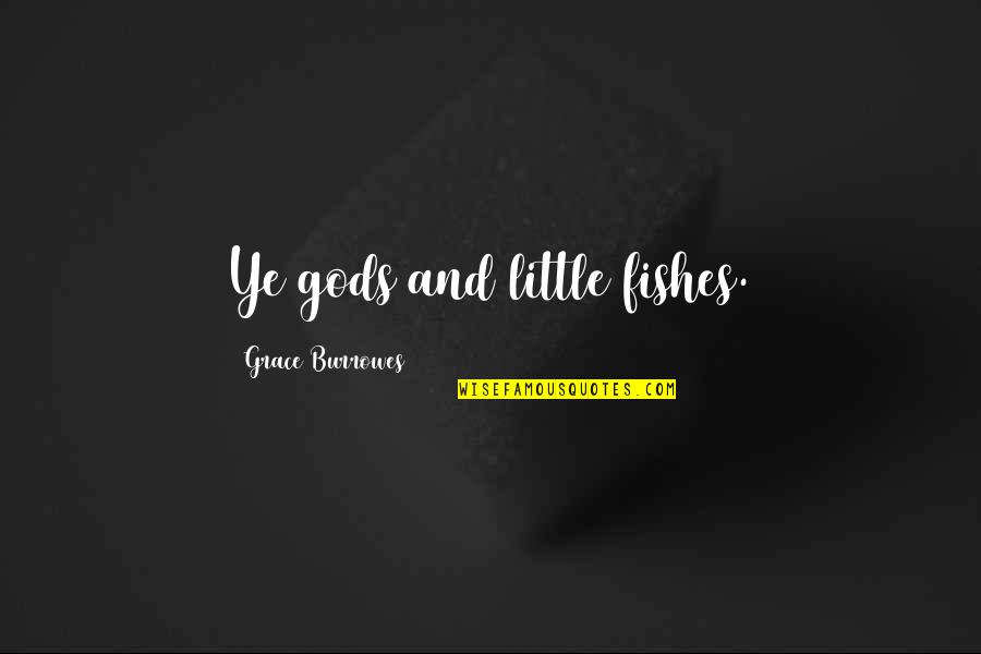 Expressing Ideas Quotes By Grace Burrowes: Ye gods and little fishes.