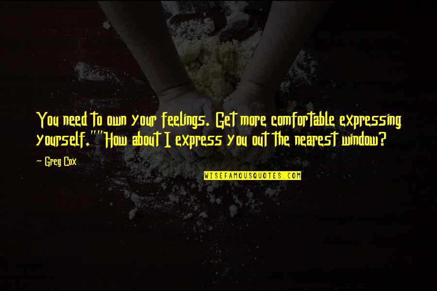Expressing My Feelings Quotes By Greg Cox: You need to own your feelings. Get more