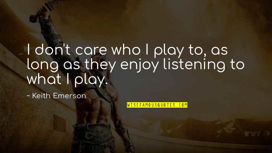 Expressing My Feelings Quotes By Keith Emerson: I don't care who I play to, as