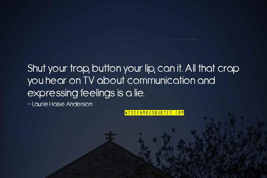 Expressing My Feelings Quotes By Laurie Halse Anderson: Shut your trap, button your lip, can it.