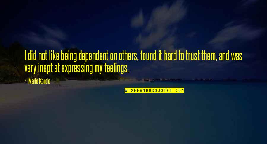 Expressing My Feelings Quotes By Marie Kondo: I did not like being dependent on others,