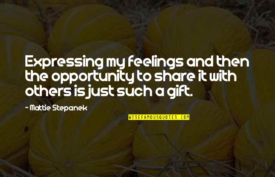 Expressing My Feelings Quotes By Mattie Stepanek: Expressing my feelings and then the opportunity to