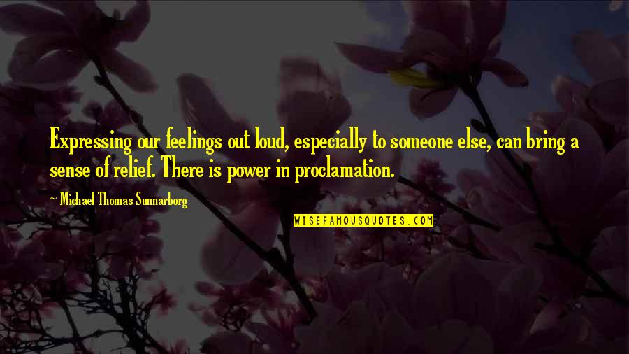 Expressing My Feelings Quotes By Michael Thomas Sunnarborg: Expressing our feelings out loud, especially to someone