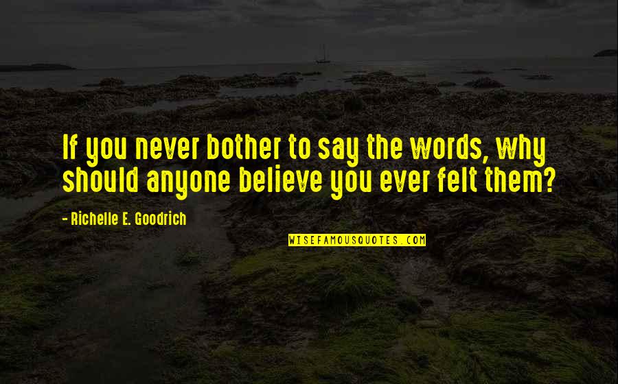 Expressing My Feelings Quotes By Richelle E. Goodrich: If you never bother to say the words,