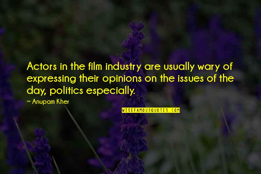 Expressing Opinions Quotes By Anupam Kher: Actors in the film industry are usually wary