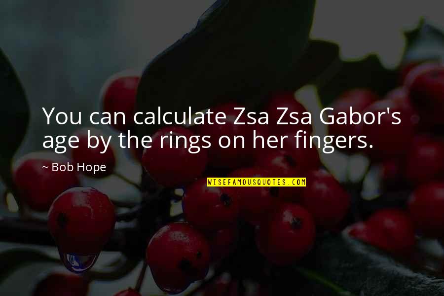 Expressing Opinions Quotes By Bob Hope: You can calculate Zsa Zsa Gabor's age by