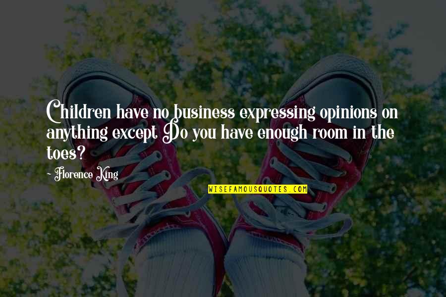 Expressing Opinions Quotes By Florence King: Children have no business expressing opinions on anything