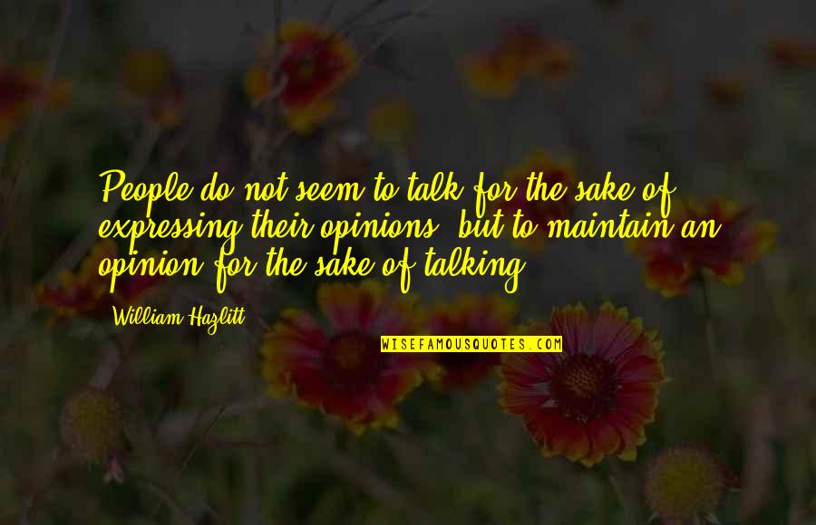 Expressing Opinions Quotes By William Hazlitt: People do not seem to talk for the