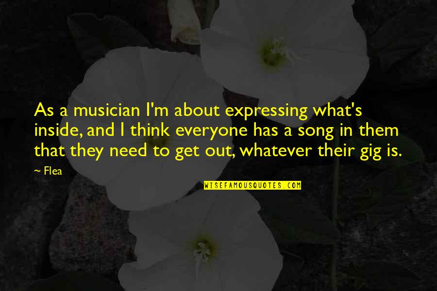 Expressing Quotes By Flea: As a musician I'm about expressing what's inside,