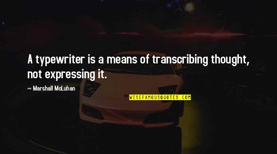 Expressing Quotes By Marshall McLuhan: A typewriter is a means of transcribing thought,