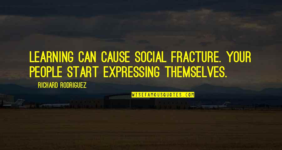 Expressing Quotes By Richard Rodriguez: Learning can cause social fracture. Your people start
