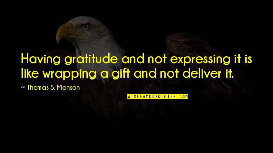 Expressing Quotes By Thomas S. Monson: Having gratitude and not expressing it is like