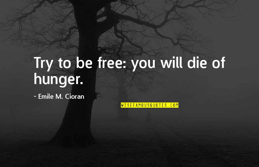 Expressing Your Anger Quotes By Emile M. Cioran: Try to be free: you will die of