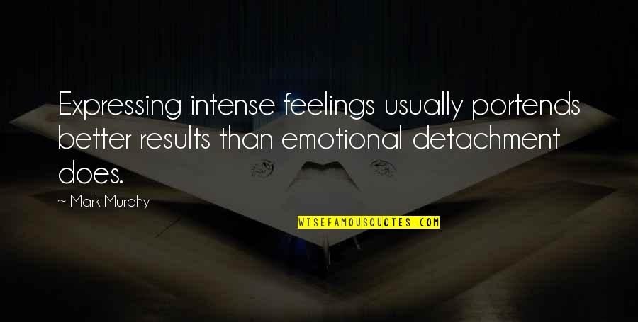 Expressing Your Emotions Quotes By Mark Murphy: Expressing intense feelings usually portends better results than