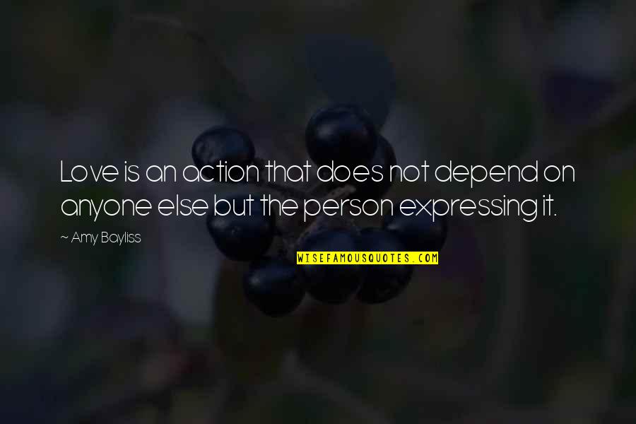 Expressing Your Love Quotes By Amy Bayliss: Love is an action that does not depend