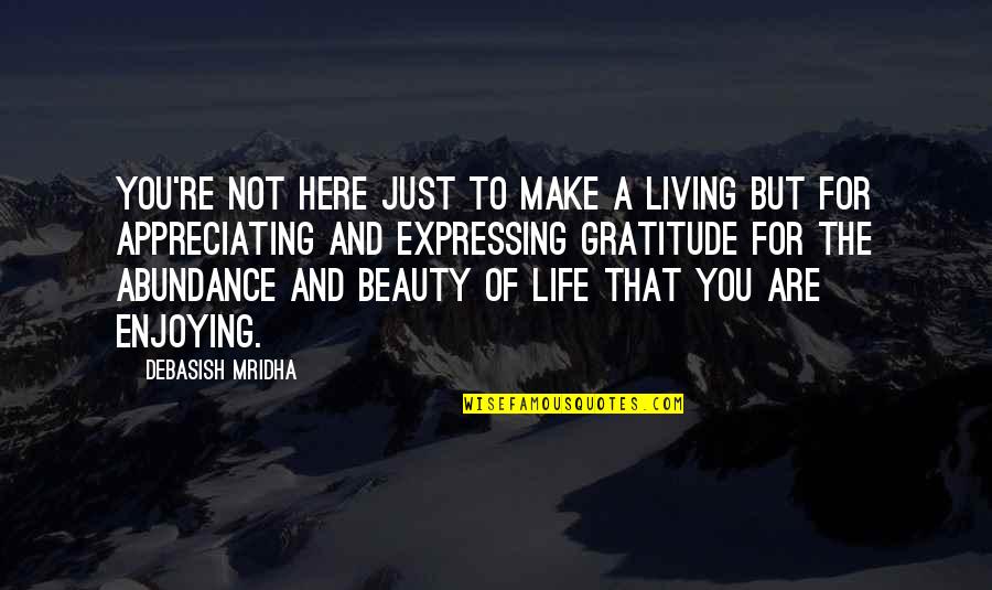 Expressing Your Love Quotes By Debasish Mridha: You're not here just to make a living Expressing Your Love Quotes By Debasish Mridha: You're not here just to make a living